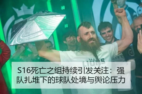 S16死亡之组持续引发关注：强队扎堆下的球队处境与舆论压力